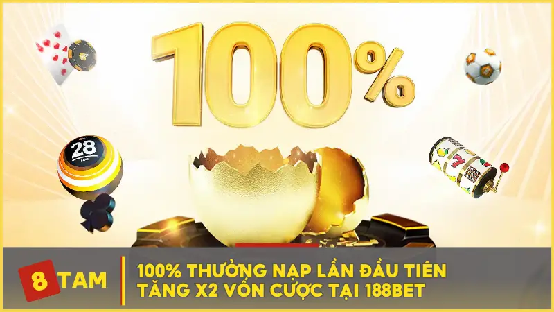 100% Thưởng Nạp Lần Đầu Tiên Tăng X2 Vốn Cược Tại 188BET